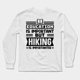 Education is important, but hiking is importanter Long Sleeve T-Shirt